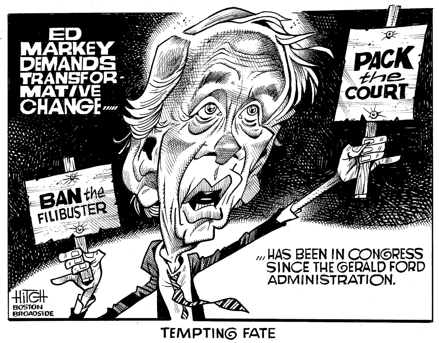 Line art OCR: ED MARKEY DEMANDS TRANSFOR- MATIVE CHANGE mu PACK the COURT BAN the FILIBUSTER HAS BEEN IN CONGRESS SINCE THE GERALD FORD ADMINISTRATION. HilGH BOSTON BROADSIDE TEMPTING FATE ED MARKEY DEMANDS TRANSFOR- MATIVE CHANGE mu PACK the COURT BAN the FILIBUSTER HAS BEEN IN CONGRESS SINCE THE GERALD FORD ADMINISTRATION. HilGH BOSTON BROADSIDE TEMPTING FATE