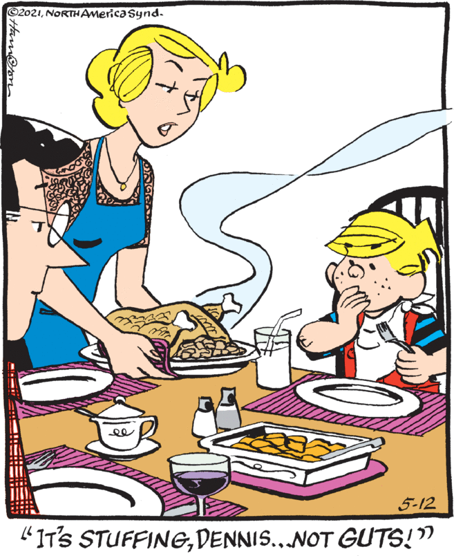 Art OCR: ©2021NORTHAMericasynd- 5-12 IT'S STUFFINGDENNIS...NOT GUTS!" Ham@ton ©2021NORTHAMericasynd- 5-12 IT'S STUFFINGDENNIS...NOT GUTS!" Ham@ton