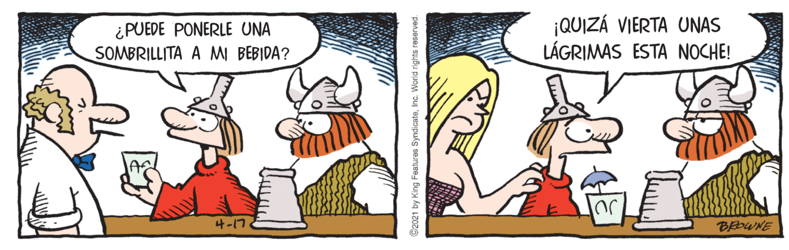 Art OCR: ¿PUEDE PONERLE UNA SOMBRILLITA A MI BEBIDA? ¡QUIZÁ VIERTA UNAS LÁGRIMAS ESTA NOCHE! 4-17 BROWNE ©2021 by King Features Syndicate ¿PUEDE PONERLE UNA SOMBRILLITA A MI BEBIDA? ¡QUIZÁ VIERTA UNAS LÁGRIMAS ESTA NOCHE! 4-17 BROWNE ©2021 by King Features Syndicate