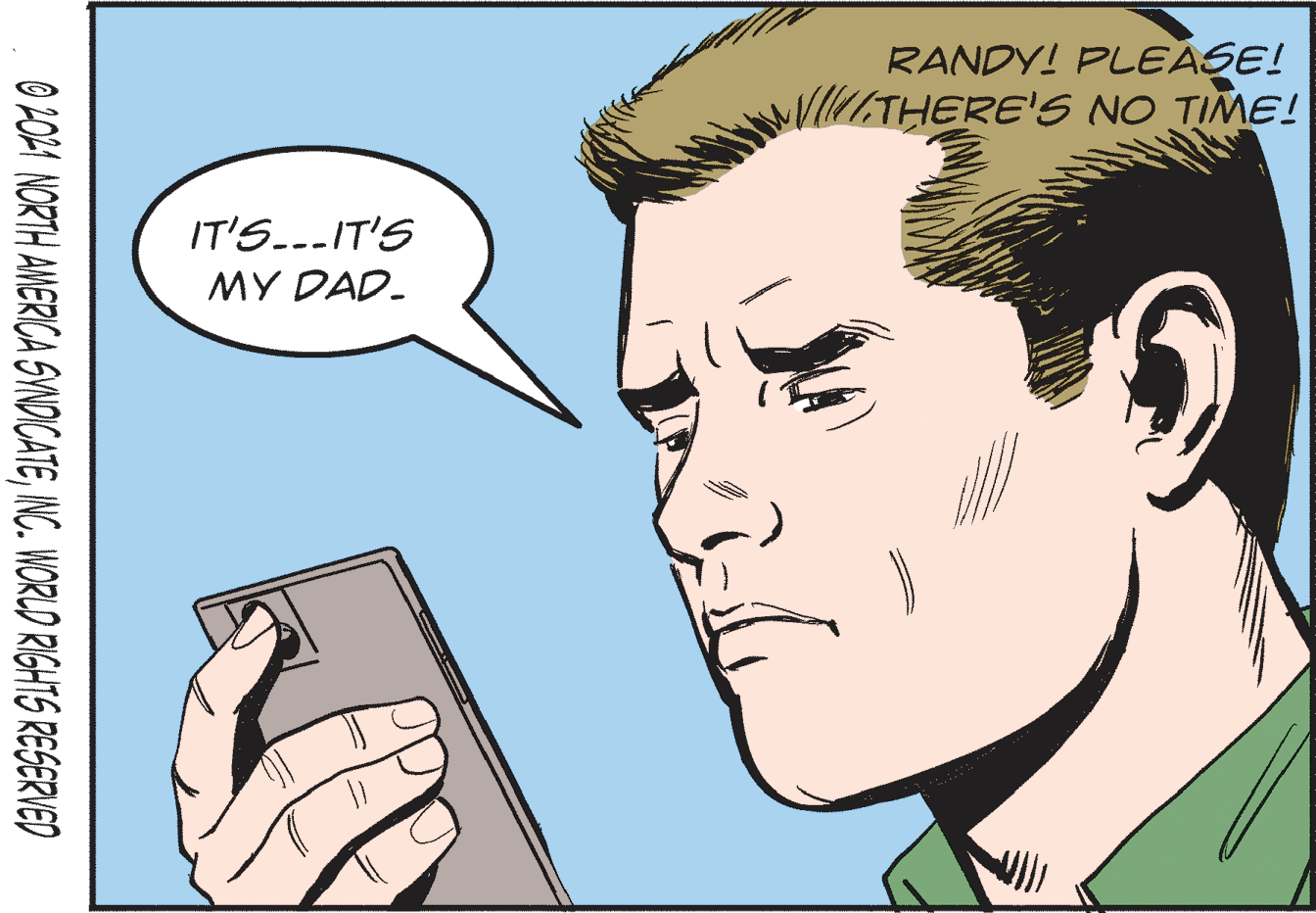 Organ OCR: RANDY! PLEASE! THERE'S NO TIME! IT'S.--IT'S MY DAD. O 2OB1 NORTH AMERICA SWNDICATEINC. WORLD RIGHTS RESERVED RANDY! PLEASE! THERE'S NO TIME! IT'S.--IT'S MY DAD. O 2OB1 NORTH AMERICA SWNDICATEINC. WORLD RIGHTS RESERVED