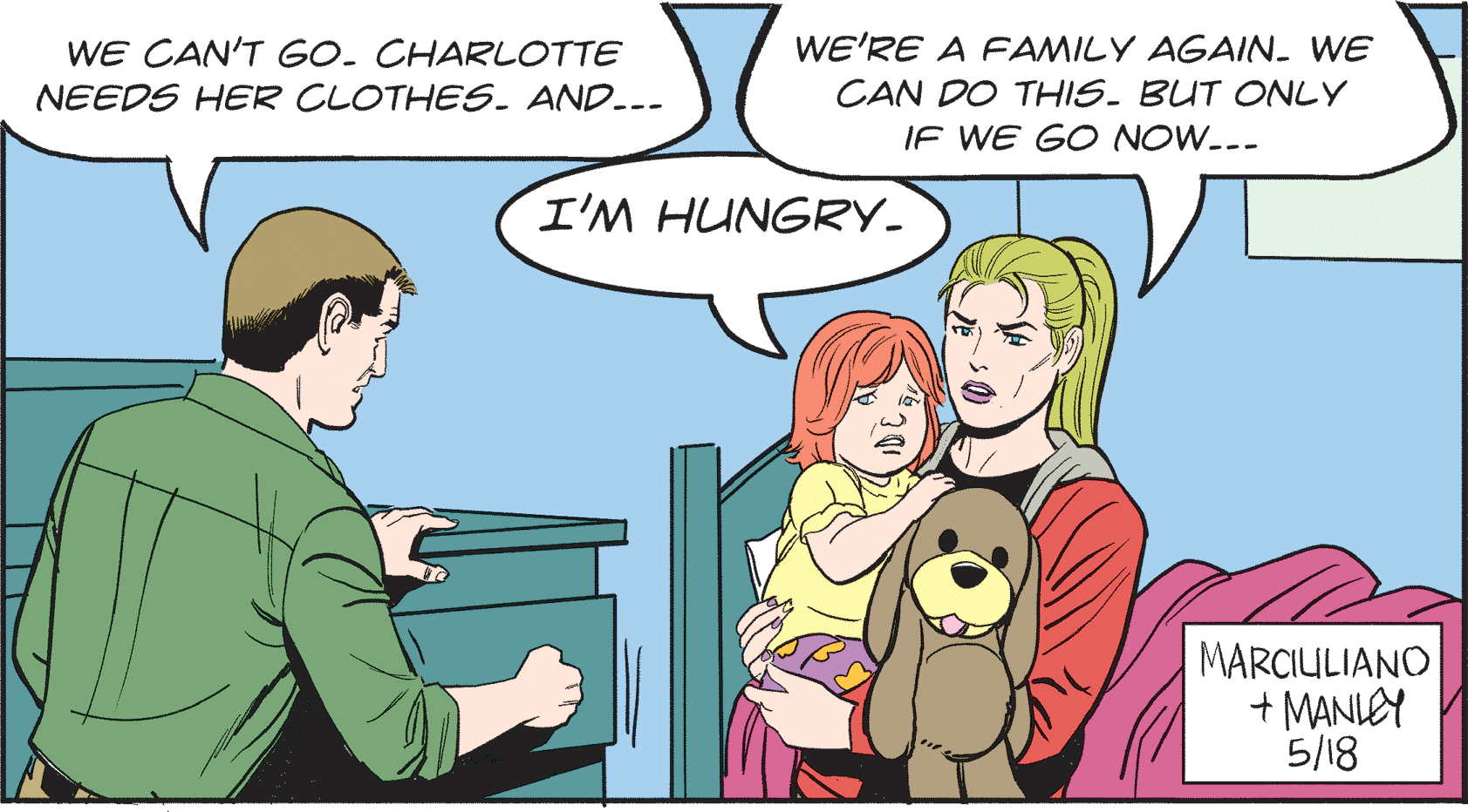 Gesture OCR: WE'RE A FAMILY AGAIN. WE WE CAN'T GO. CHARLOTTE NEEDS HER CLOTHES. AND..- CAN DO THIS. BUT ONLY IF WE GO NOW.-- I'M HUNGRY- MARCIULIANO + MANIEY 5/18 WE'RE A FAMILY AGAIN. WE WE CAN'T GO. CHARLOTTE NEEDS HER CLOTHES. AND..- CAN DO THIS. BUT ONLY IF WE GO NOW.-- I'M HUNGRY- MARCIULIANO + MANIEY 5/18