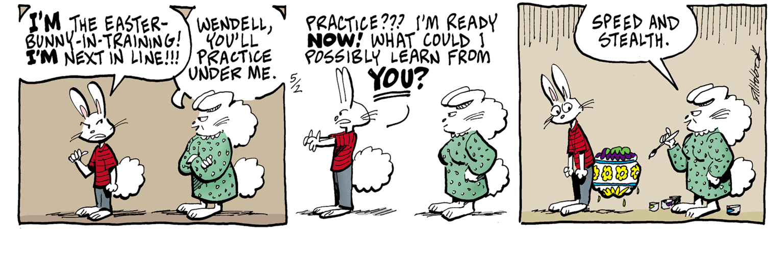 Rectangle OCR: PI'M THE EASTER- WENDELLBUNNY-IN-TRAINING! YOU'LL I'M NEXT IN LINE!!! PRACTICE UNDER ME. PRACTICE??? I'M READY NOW! WHAT COULD I POSSIBLY LEARN FROM SPEED AND STEALTH. YOU? PI'M THE EASTER- WENDELLBUNNY-IN-TRAINING! YOU'LL I'M NEXT IN LINE!!! PRACTICE UNDER ME. PRACTICE??? I'M READY NOW! WHAT COULD I POSSIBLY LEARN FROM SPEED AND STEALTH. YOU?