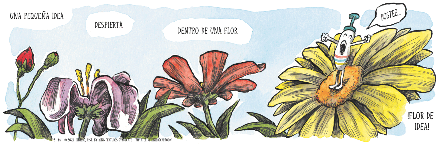 Art OCR: UNA PEQUEÑA IDEA DESPIERTA BOSTEZ. DENTRO DE UNA FLOR. !FLOR DE IDEA! 5-14 @2021 UNIESDIST. BY KING FEATURES SYNICATE TWITTER ENIESSCARTOON UNA PEQUEÑA IDEA DESPIERTA BOSTEZ. DENTRO DE UNA FLOR. !FLOR DE IDEA! 5-14 @2021 UNIESDIST. BY KING FEATURES SYNICATE TWITTER ENIESSCARTOON