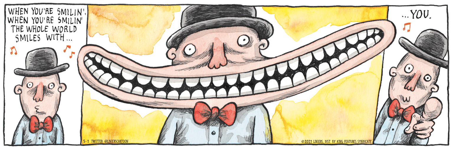 Art OCR: WHEN YOU'RE SMILIN. WHEN YOU'RE SMILIN THE WHOLE WORLD SMILES WITH.. YOU. 5-1 TWITTER. CLINIERSCARTOON 2021 LINIETSDIST. BY KING FEATURES SYNDICATE WHEN YOU'RE SMILIN. WHEN YOU'RE SMILIN THE WHOLE WORLD SMILES WITH.. YOU. 5-1 TWITTER. CLINIERSCARTOON 2021 LINIETSDIST. BY KING FEATURES SYNDICATE