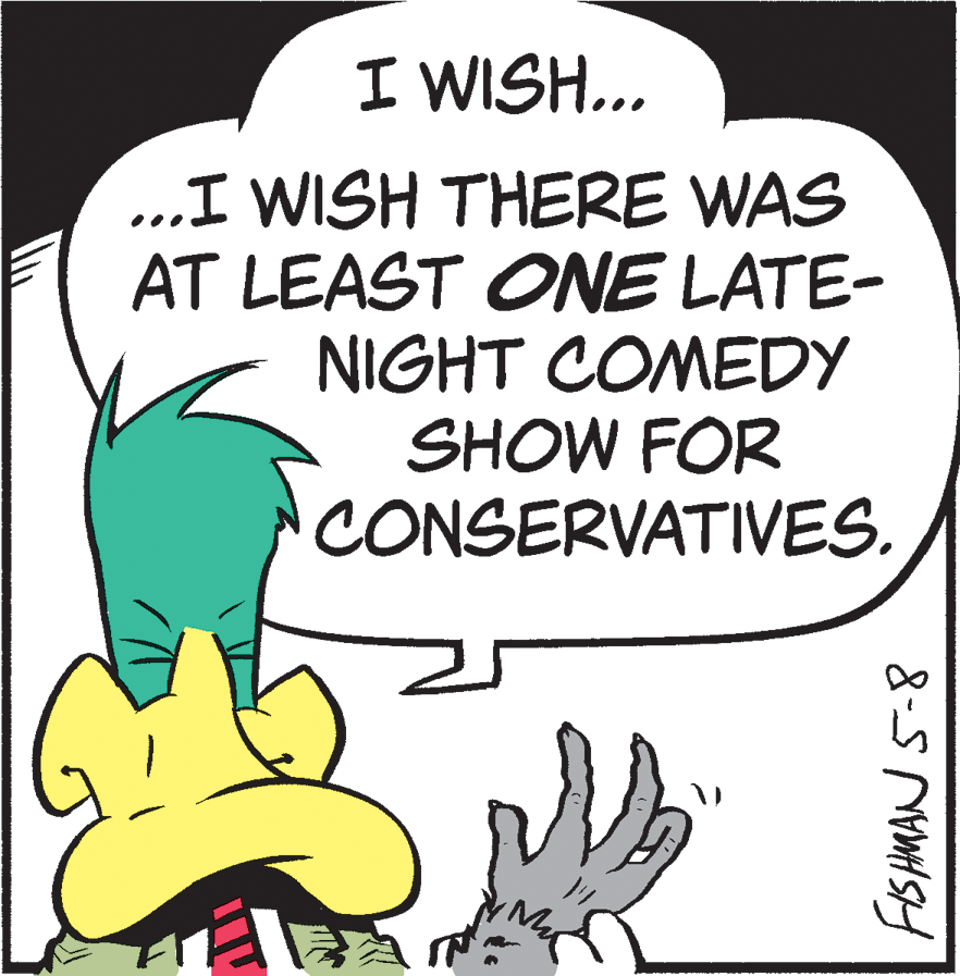 Fruit OCR: I WISH... ...I WISH THERE WAS AT LEAST ONE LATE- NIGHT COMEDY SHOW FOR CONSERVATIVES. I WISH... ...I WISH THERE WAS AT LEAST ONE LATE- NIGHT COMEDY SHOW FOR CONSERVATIVES.