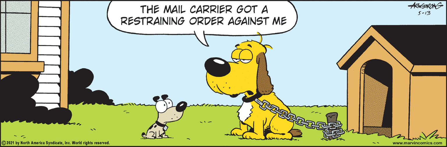 Font OCR: THE MAIL CARRIER GOT A RESTRAINING ORDER AGAINST ME 5-13 ©2021 by North America SyndicateInc. World rights reserved. www.marvincomics.com THE MAIL CARRIER GOT A RESTRAINING ORDER AGAINST ME 5-13 ©2021 by North America SyndicateInc. World rights reserved. www.marvincomics.com