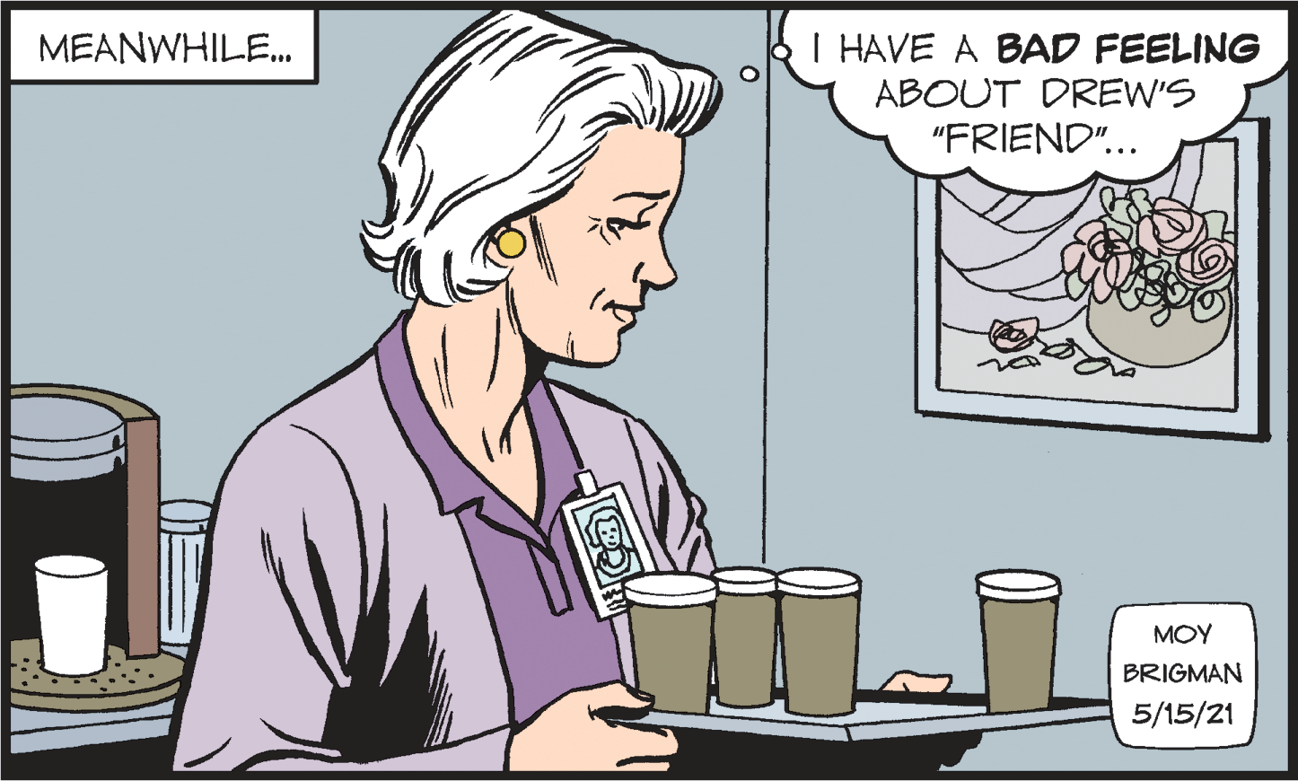 Font OCR: I HAVE A BAD FEELING ABOUT DREW'S "FRIEND".. MEANWHILE. MOY BRIGMAN 5/15/21 I HAVE A BAD FEELING ABOUT DREW'S "FRIEND".. MEANWHILE. MOY BRIGMAN 5/15/21