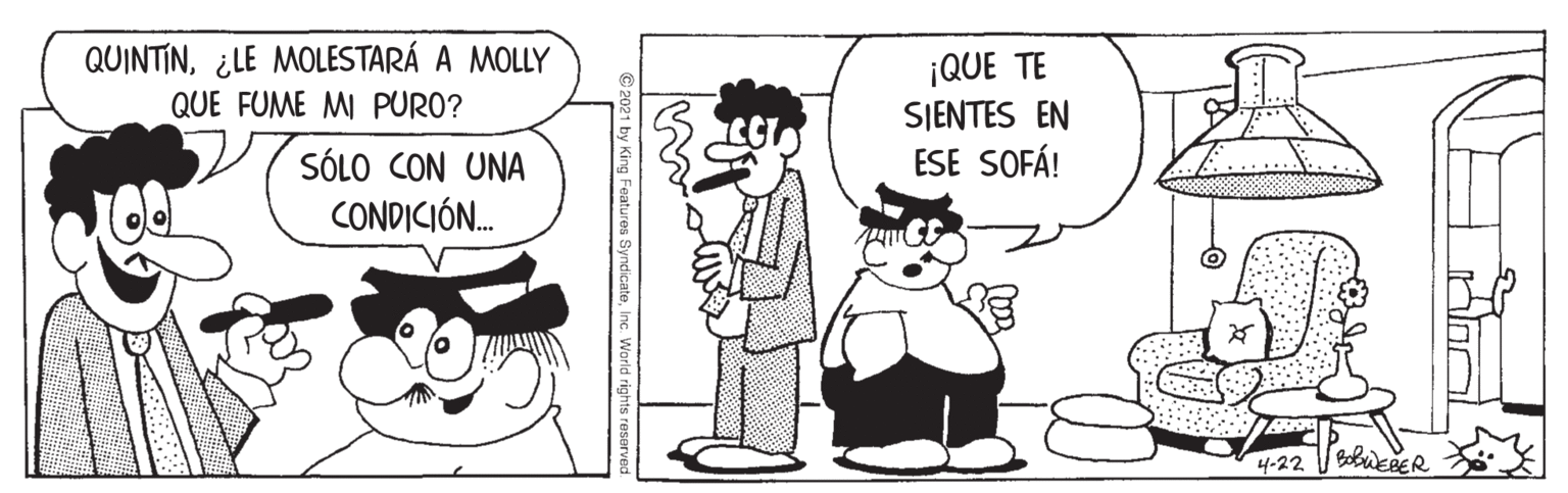 Style OCR: QUINTIN¿LE MOLESTARÁ A MOLLY QUE FUME MI PURO? ¡QUE TE SJENTES EN ESE SOFÁ! SÓLO CON UNA CONDICIÓN. 4-22 BobeRER QUINTIN¿LE MOLESTARÁ A MOLLY QUE FUME MI PURO? ¡QUE TE SJENTES EN ESE SOFÁ! SÓLO CON UNA CONDICIÓN. 4-22 BobeRER