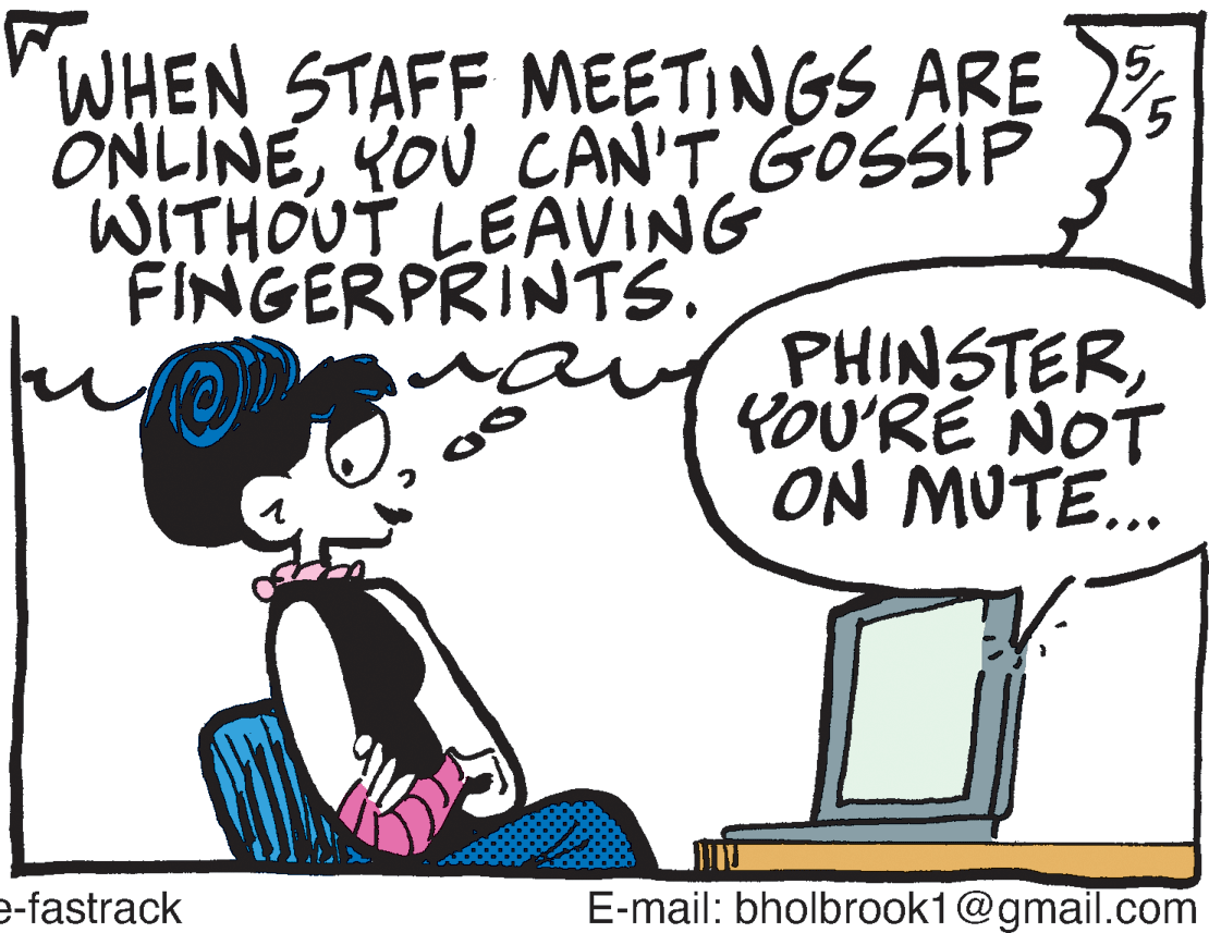 Font OCR: WHEN STAFF MEETINGS ARE ONLINEYOU CAN'T GOSSIP WITHOUT LEAVING FINGERPRINTS. PHINSTERYOU'RE NOT ON MUTE... e-fastrack E-mail: bholbrook1@gmail.com WHEN STAFF MEETINGS ARE ONLINEYOU CAN'T GOSSIP WITHOUT LEAVING FINGERPRINTS. PHINSTERYOU'RE NOT ON MUTE... e-fastrack E-mail: bholbrook1@gmail.com