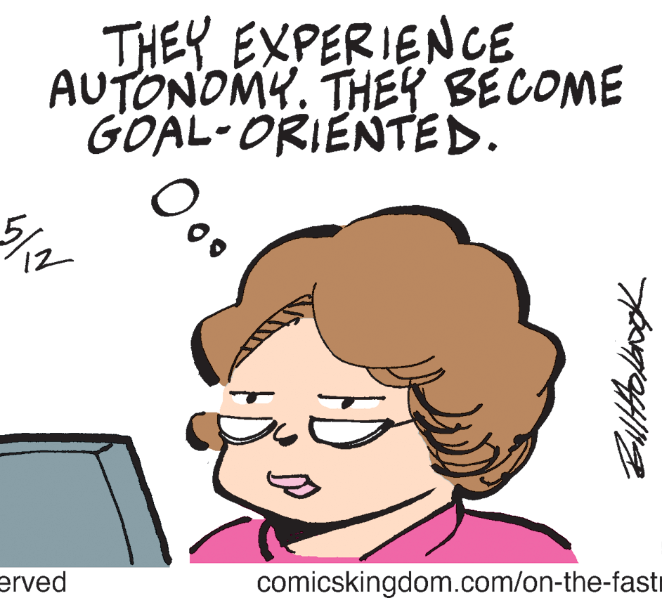 Happy OCR: THEY EXPERIENCE AUTONOMY. THEY BECOME GOAL-ORIENTED. Oo comicskingdom.com/on-the-fast erved THEY EXPERIENCE AUTONOMY. THEY BECOME GOAL-ORIENTED. Oo comicskingdom.com/on-the-fast erved