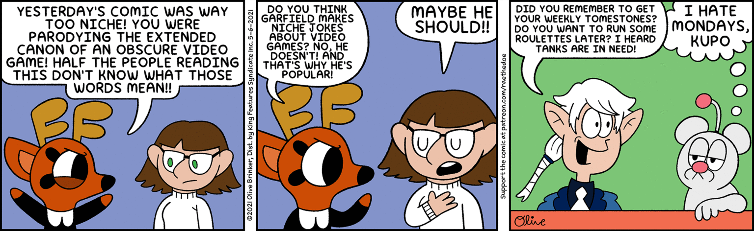 Font OCR: YESTERDAY'S COMIC WAS WAY TOO NICHE! YOU WERE PARODYING THE EXTENDED CANON OF AN OBSCURE VIDEO GAME! HALF THE PEOPLE READING THIS DON'T KNOW WHAT THOSE WORDS MEAN! DO YOU ?HINK GARFIELD MAKES NICHE JOKES ABOUT VIDEó GAMES? NOHE DOESN'T! AND THAT'S WHY HE'S POPULAR! I HATE MONDAYSKUPO MAYBE HE SHOULD! DID YOU REMEMBER TO GET YOUR WEEKLY TOMESTONES? DO YOU WANT TO RUN SOME ROULETTES LATER? I HEARD TANKS ARE IN NEED! BB Olie 02021 Olive Brinkerby King Featur YESTERDAY'S COMIC WAS WAY TOO NICHE! YOU WERE PARODYING THE EXTENDED CANON OF AN OBSCURE VIDEO GAME! HALF THE PEOPLE READING THIS DON'T KNOW WHAT THOSE WORDS MEAN! DO YOU ?HINK GARFIELD MAKES NICHE JOKES ABOUT VIDEó GAMES? NOHE DOESN'T! AND THAT'S WHY HE'S POPULAR! I HATE MONDAYSKUPO MAYBE HE SHOULD! DID YOU REMEMBER TO GET YOUR WEEKLY TOMESTONES? DO YOU WANT TO RUN SOME ROULETTES LATER? I HEARD TANKS ARE IN NEED! BB Olie 02021 Olive Brinkerby King Featur