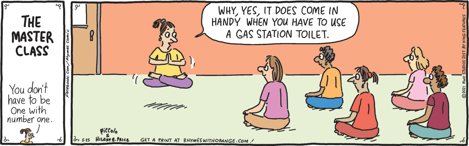 Happy OCR: WHYIT DOES COME IN HANDY WHEN YOU HAVE TO USE A GAS STATION TOILET. THE 8. MASTER CLASS You don't have to be One with number one. piccolo 12 515 HILANY 8.PRIce GET A PRINT AT RHYMESWITHORANGE.COM ! WHYIT DOES COME IN HANDY WHEN YOU HAVE TO USE A GAS STATION TOILET. THE 8. MASTER CLASS You don't have to be One with number one. piccolo 12 515 HILANY 8.PRIce GET A PRINT AT RHYMESWITHORANGE.COM !