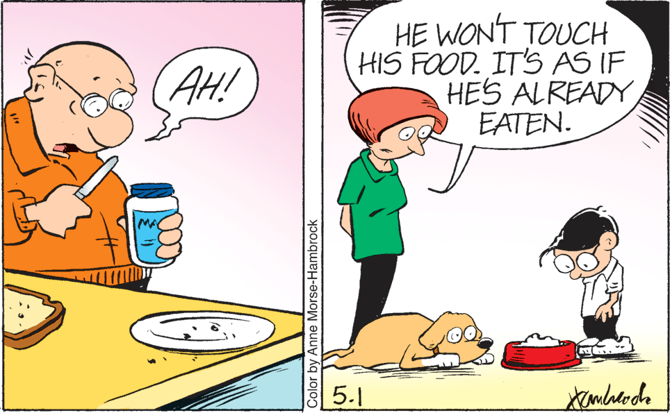 Fictional character OCR: HE WONT TOUCH HIS FOOD. IT'S AS IF HES ALREADYEATEN. AH! 5-1 Color by Anne Morse-Hambrock HE WONT TOUCH HIS FOOD. IT'S AS IF HES ALREADYEATEN. AH! 5-1 Color by Anne Morse-Hambrock