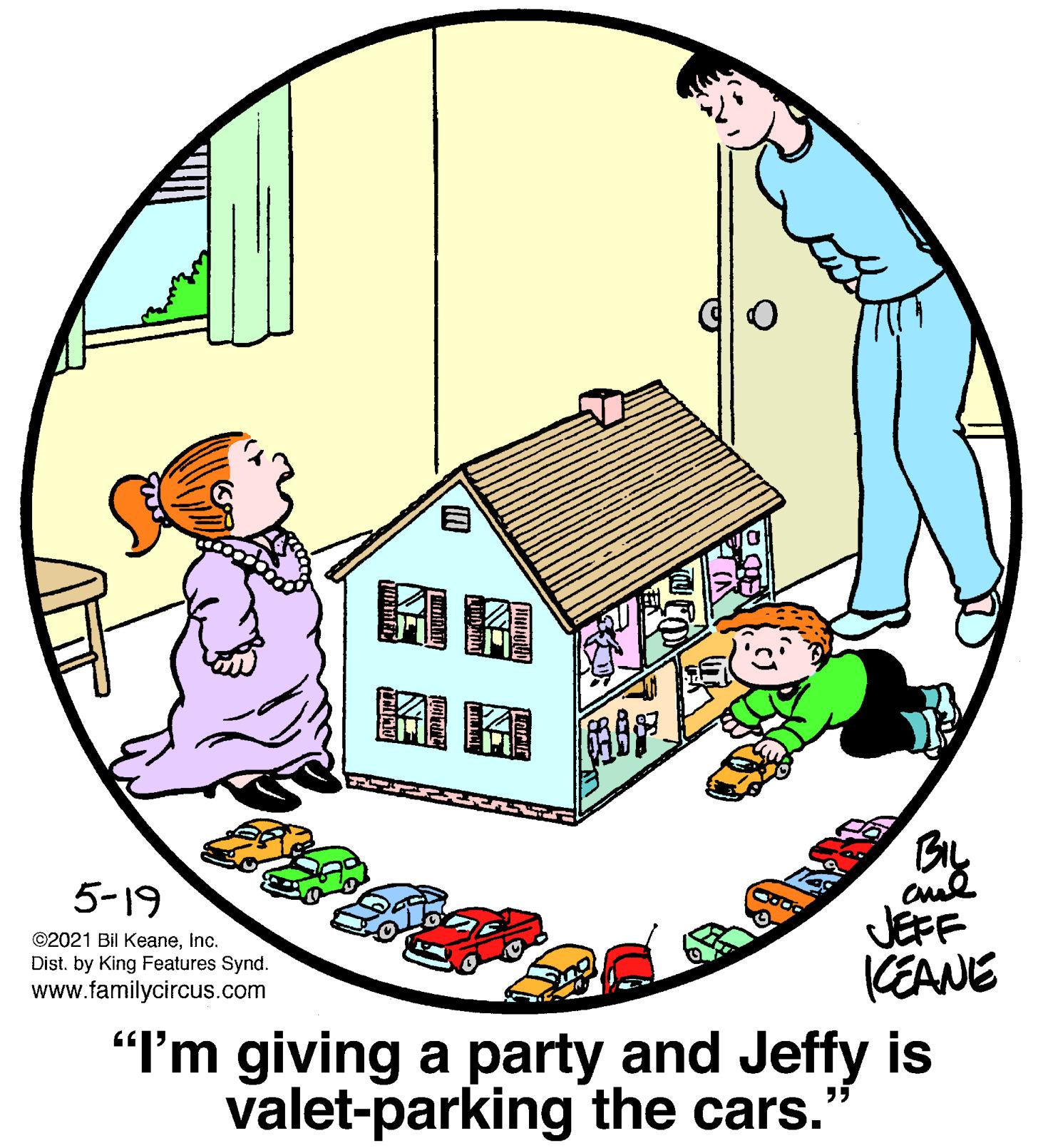 Illustration OCR: 5-19 ©2021 Bil KeaneInc. Dist. by King Features Synd. www.familycircus.com JEFF (EANE "I'm giving a party and Jeffy is valet-parking the cars. 55 5-19 ©2021 Bil KeaneInc. Dist. by King Features Synd. www.familycircus.com JEFF (EANE "I'm giving a party and Jeffy is valet-parking the cars. 55