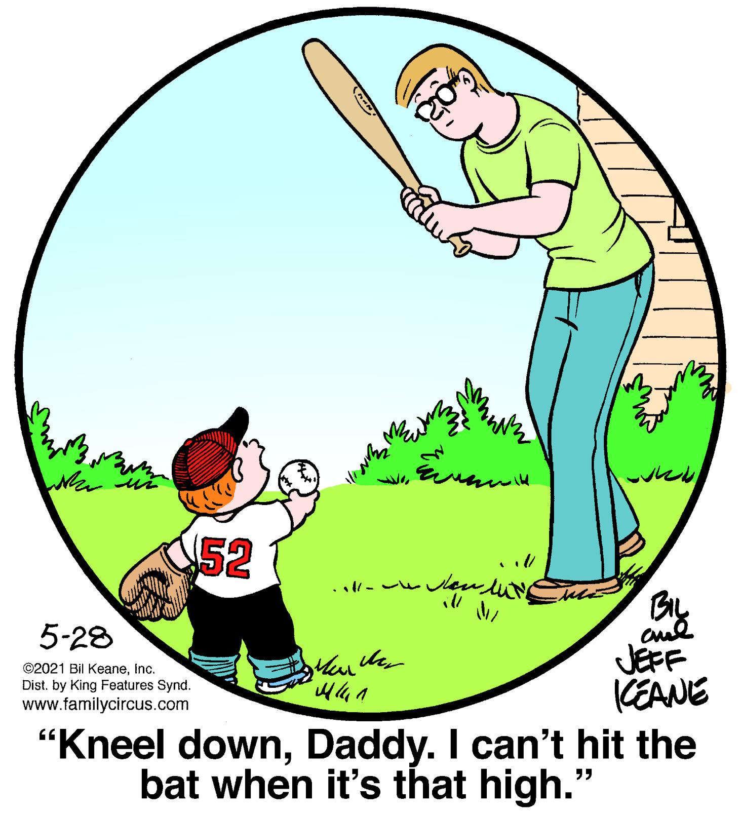 Slope OCR: 52 - ? 5-28 JEFF CEANE "Kneel downDaddy. I can't hit the bat when it's that high." ©2021 Bil KeaneInc. Dist. by King Features Synd. www.familycircus.com 52 - ? 5-28 JEFF CEANE "Kneel downDaddy. I can't hit the bat when it's that high." ©2021 Bil KeaneInc. Dist. by King Features Synd. www.familycircus.com