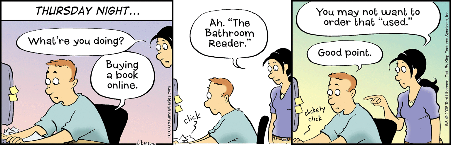 Humour OCR: THURSDAY NIGHT... Ah. “The Bathroom Reader." You may not want to order that "used." What're you doing? Good point. Buying a book online. click clickety click ibenson THURSDAY NIGHT... Ah. “The Bathroom Reader." You may not want to order that "used." What're you doing? Good point. Buying a book online. click clickety click ibenson