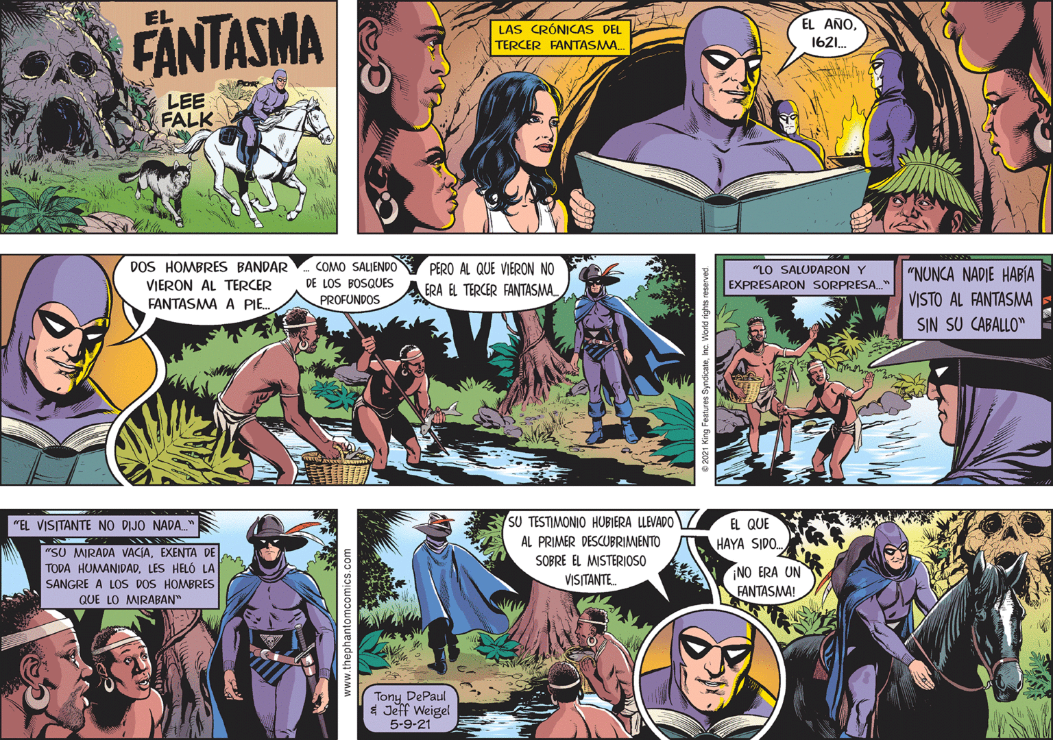 Art OCR: FÄNTASMA EL EL AÑOLAS CRÓNICAS DEL TERCER FANTASMA1621. LEE FALK DOS HOMBRES BANDAR COMO SALIEND0 DE LOS BOSQUES PROFUNDOS PERO AL QUE VIERON NO ERA EL TERCER FANTASMA. "LO SALUDARON Y EXPRESARON SORPRESA. "NUNCA NADIE HABÍA VIERON AL TERCER FANTASMA A PIE. VISTO AL FANTASMA SIN SU CABALLO" "EL VISITANTE NO DIJO NADA. SU TESTIMONIO HUBIERA LLEVADO EL QUE AL PRIMER DESCUBRIMENTO SOBRE EL MISTERIOSO HAYA SIDO. "SU MIRADA VACIAEXENTA DE TODA HUMANIDAD. LES HELÓ LA SANGRE A LOS DOS HOMBRES QUE LO MIRABAN" ¡NO ERA UN FANTASMA! VISITANTE Tony DePaul $ Jeff Weigel 5-9-21 www.thephantomcomics.com FÄNTASMA EL EL AÑOLAS CRÓNICAS DEL TERCER FANTASMA1621. LEE FALK DOS HOMBRES BANDAR COMO SALIEND0 DE LOS BOSQUES PROFUNDOS PERO AL QUE VIERON NO ERA EL TERCER FANTASMA. "LO SALUDARON Y EXPRESARON SORPRESA. "NUNCA NADIE HABÍA VIERON AL TERCER FANTASMA A PIE. VISTO AL FANTASMA SIN SU CABALLO" "EL VISITANTE NO DIJO NADA. SU TESTIMONIO HUBIERA LLEVADO EL QUE AL PRIMER DESCUBRIMENTO SOBRE EL MISTERIOSO HAYA SIDO. "SU MIRADA VACIAEXENTA DE TODA HUMANIDAD. LES HELÓ LA SANGRE A LOS DOS HOMBRES QUE LO MIRABAN" ¡NO ERA UN FANTASMA! VISITANTE Tony DePaul $ Jeff Weigel 5-9-21 www.thephantomcomics.com