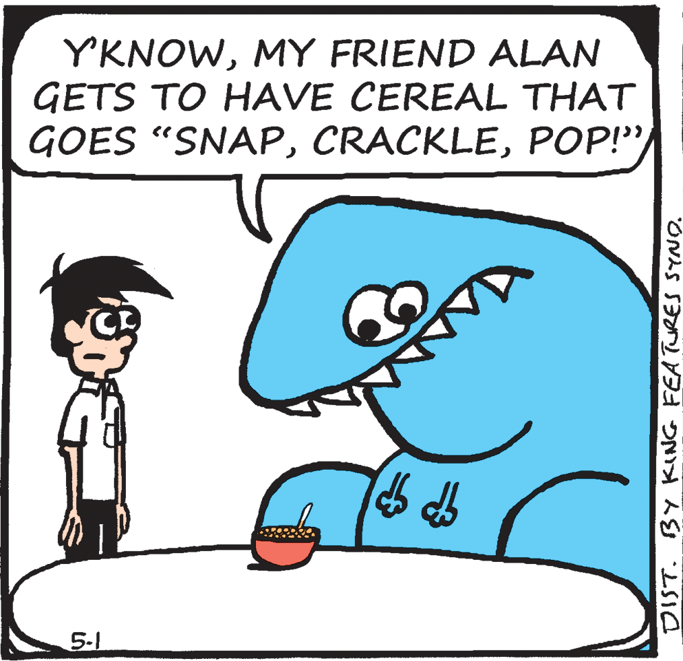 Happy OCR: YKNOWMY FRIEND ALAN GETS TO HAVE CEREAL THAT GOES "SNAPPOP!"/ 5-1 DIST. BY KING FEATURES SYNO. YKNOWMY FRIEND ALAN GETS TO HAVE CEREAL THAT GOES "SNAPPOP!"/ 5-1 DIST. BY KING FEATURES SYNO.