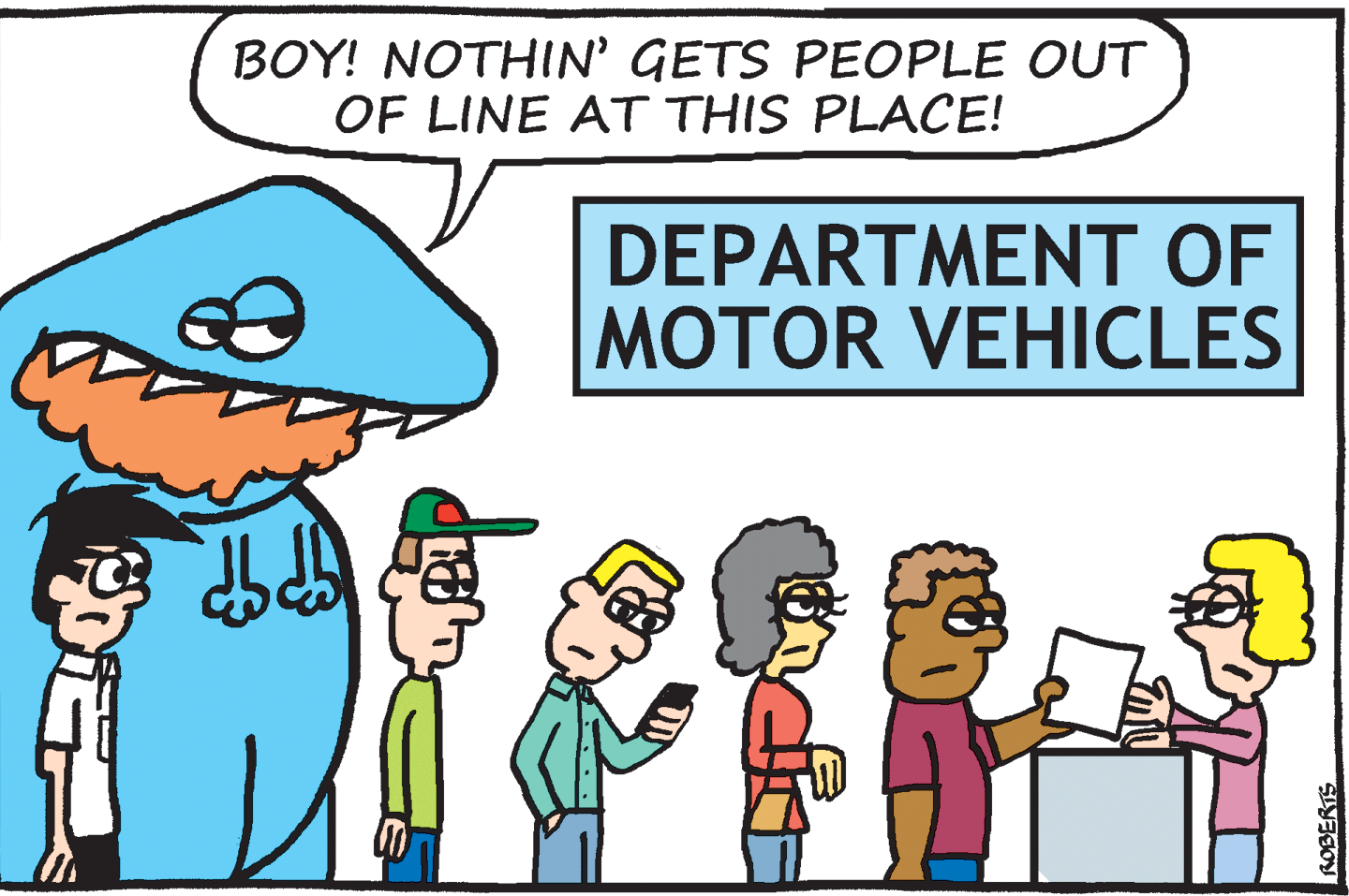 Happy OCR: BOY! NOTHIN' GETS PEOPLE OUT OF LINE AT THIS PLACE! DEPART??NT OF MOTOR VEHICLES BOY! NOTHIN' GETS PEOPLE OUT OF LINE AT THIS PLACE! DEPART??NT OF MOTOR VEHICLES