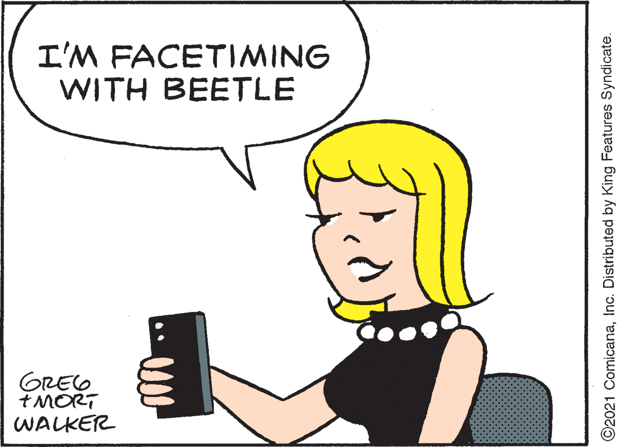 Thumb OCR: I'M FACETIMING WITH BEETLE GREO +MORT WALKER ©2021 ComicanaInc. Distributed by King Features Syndicate. I'M FACETIMING WITH BEETLE GREO +MORT WALKER ©2021 ComicanaInc. Distributed by King Features Syndicate.