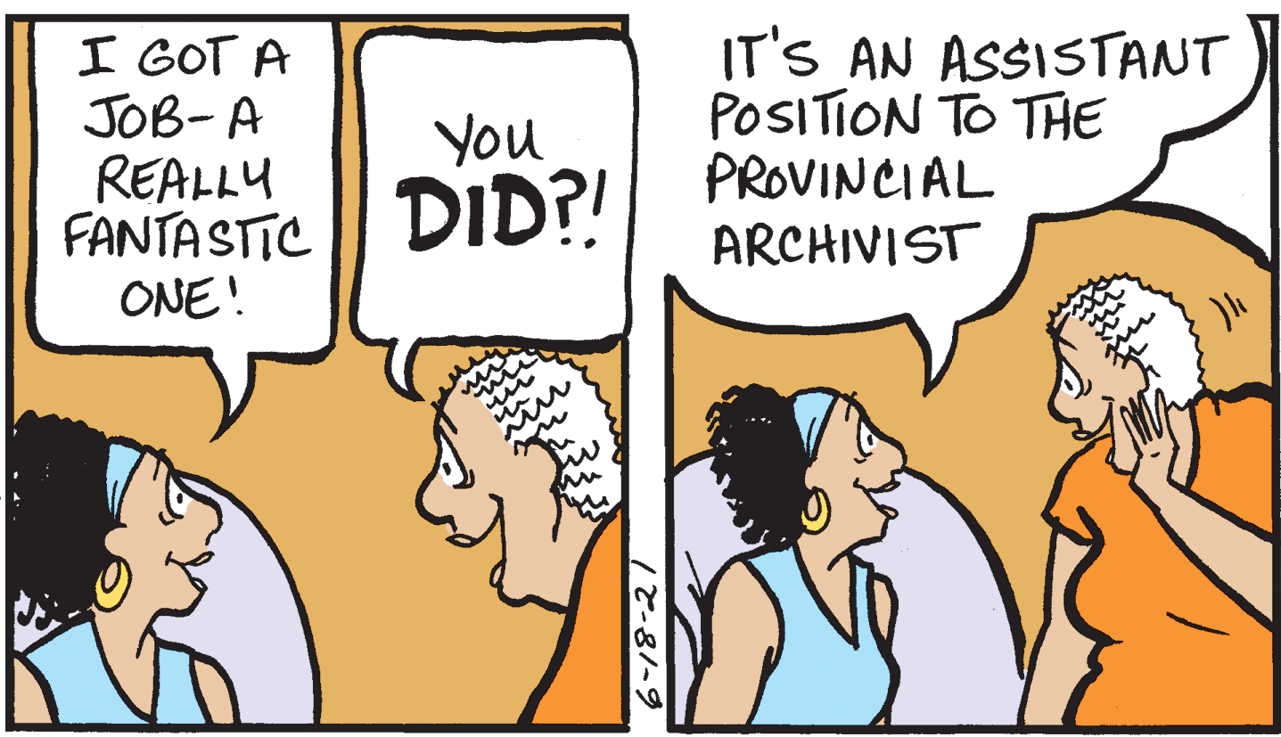 Friendship OCR: I GOT A JOB-A REALLY FANTASTIC || DID?! ONE! IT'S AN ASSISTANT POSITION TO THE PROVINCIAL ARCHIVIST You I GOT A JOB-A REALLY FANTASTIC || DID?! ONE! IT'S AN ASSISTANT POSITION TO THE PROVINCIAL ARCHIVIST You