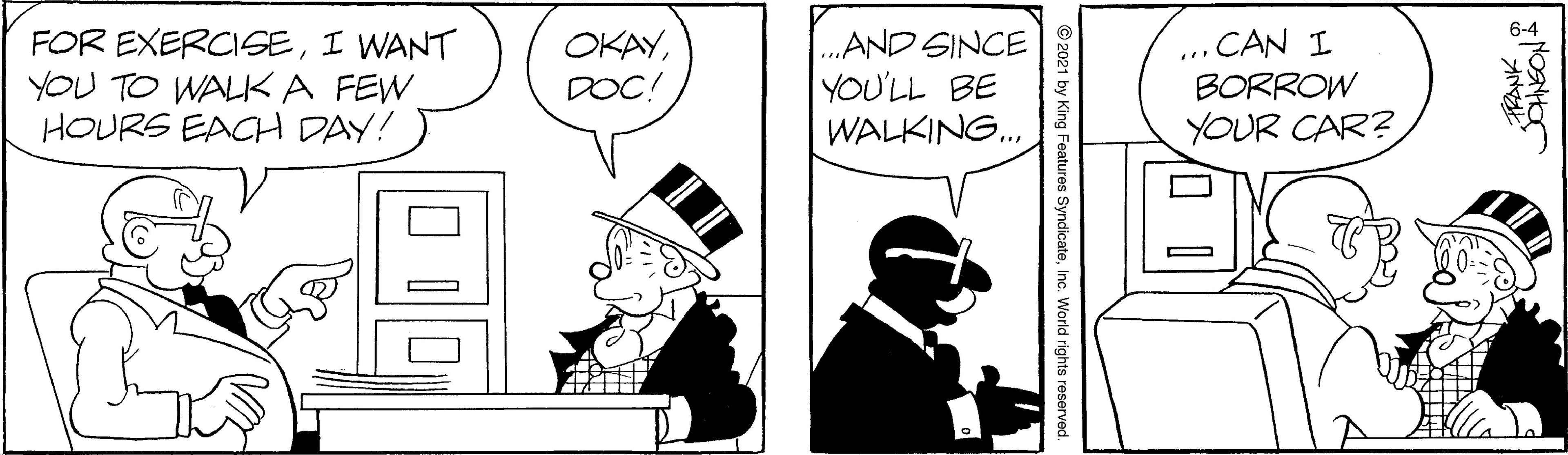 Parallel OCR: 6-4 FOR EXERCISEI WANT YOU TO WALK A FEW HOURS EACH DAY! „AND SINCE CAN I OKAYDOC! YOU'LL BE WALKING. BORROW YOUR CAR? FRANK © 2021 by King Features SyndicateInc. World rights reserved. 6-4 FOR EXERCISEI WANT YOU TO WALK A FEW HOURS EACH DAY! „AND SINCE CAN I OKAYDOC! YOU'LL BE WALKING. BORROW YOUR CAR? FRANK © 2021 by King Features SyndicateInc. World rights reserved.
