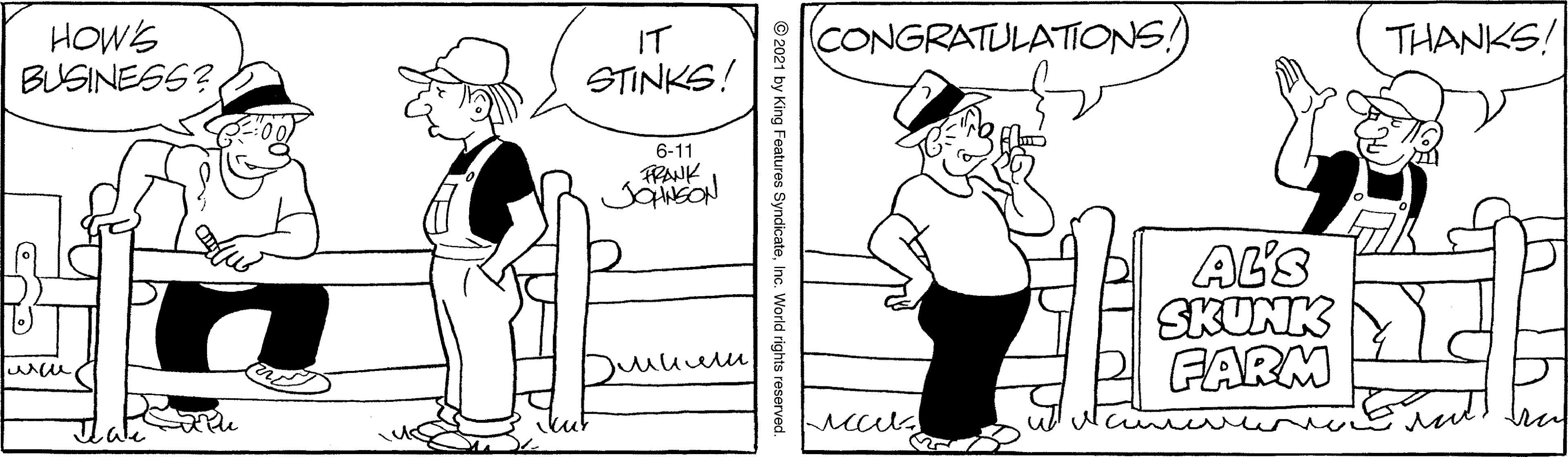 Human body OCR: HOWS BUSINESS? IT STINKS! CONGRATULATIONS!) THANKS! 6-11 FRANK AL'S SKUNK FARM © 2021 by King Features SyndicateInc. World rights reserved HOWS BUSINESS? IT STINKS! CONGRATULATIONS!) THANKS! 6-11 FRANK AL'S SKUNK FARM © 2021 by King Features SyndicateInc. World rights reserved