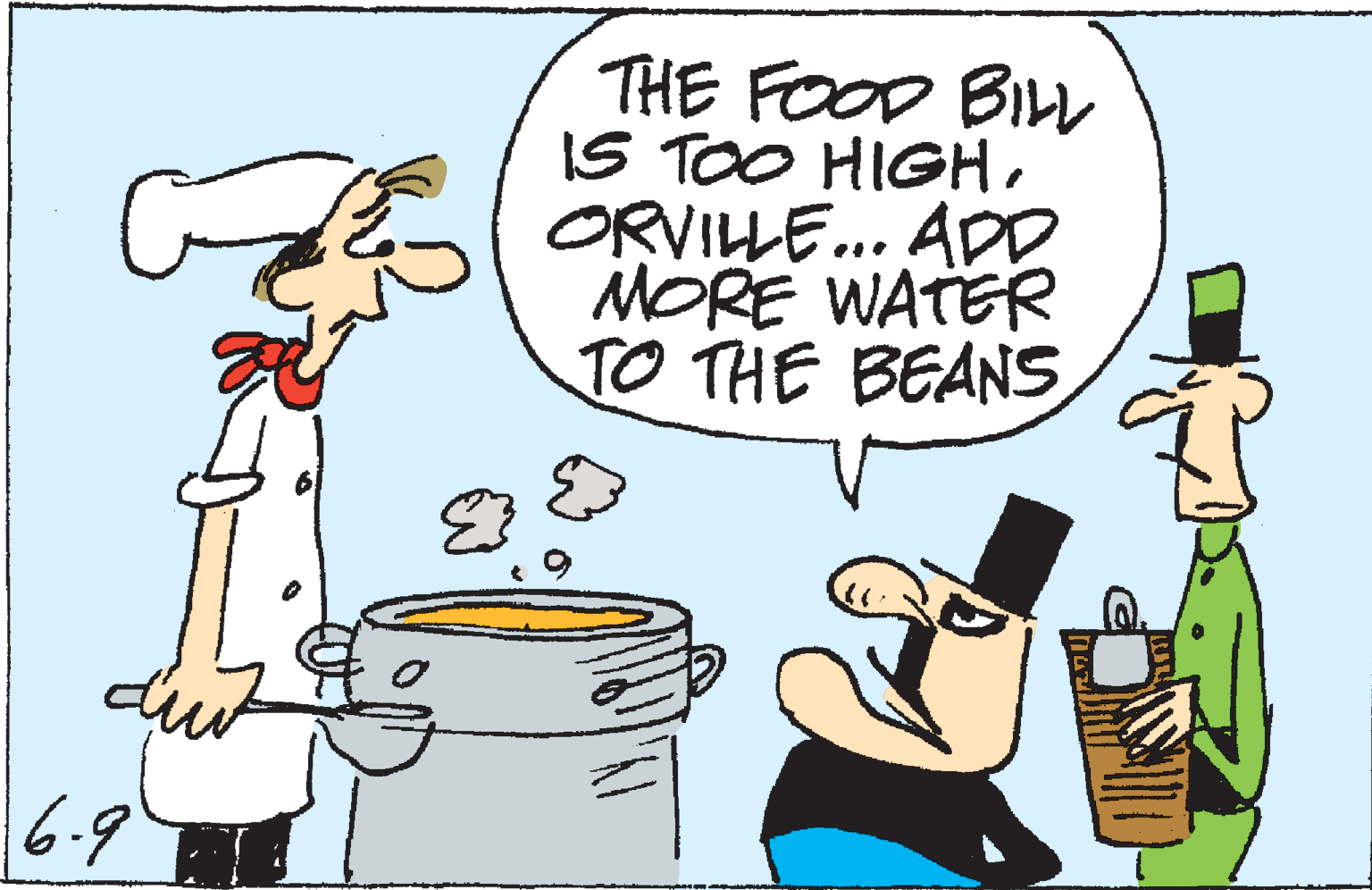 Humour OCR: THE FOOD BIL IS TOO HIGHORVILLE.. ADD MORE WATER TO THE BEANS 6.9 THE FOOD BIL IS TOO HIGHORVILLE.. ADD MORE WATER TO THE BEANS 6.9
