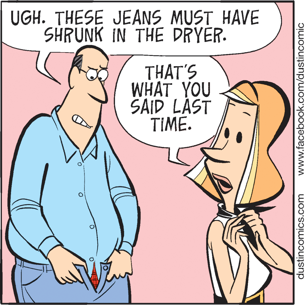 Finger OCR: UGH. THESE JEANS MUST HAVE SHRUNK IN THE DRYER. THAT'S WHAT YOU SAID LAST TIME. dustincomics.com www.facebook.com/dustincomic UGH. THESE JEANS MUST HAVE SHRUNK IN THE DRYER. THAT'S WHAT YOU SAID LAST TIME. dustincomics.com www.facebook.com/dustincomic
