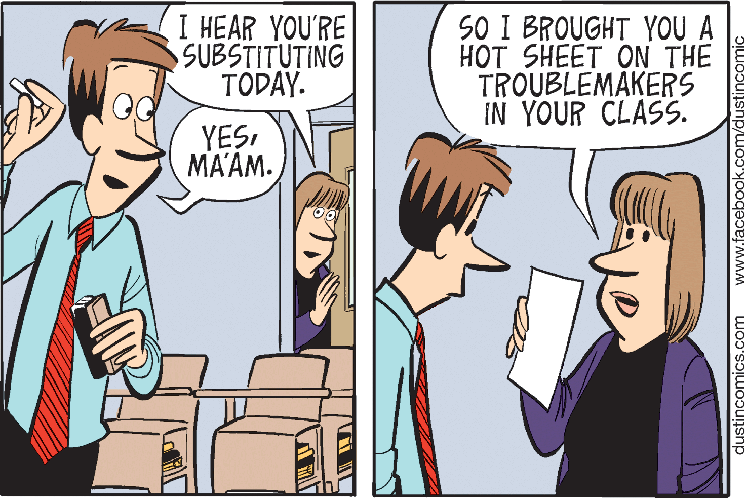 Mammal OCR: I HEAR YOU'RE SUBSTITUTING TODAY. SO I BROUGHT YOU A ??T SHEET ON THE TROUBLEMAKERS IN YOUR CLASS. YESMA'AM. dustincomics.com www.facebook.com/dustincomic I HEAR YOU'RE SUBSTITUTING TODAY. SO I BROUGHT YOU A ??T SHEET ON THE TROUBLEMAKERS IN YOUR CLASS. YESMA'AM. dustincomics.com www.facebook.com/dustincomic