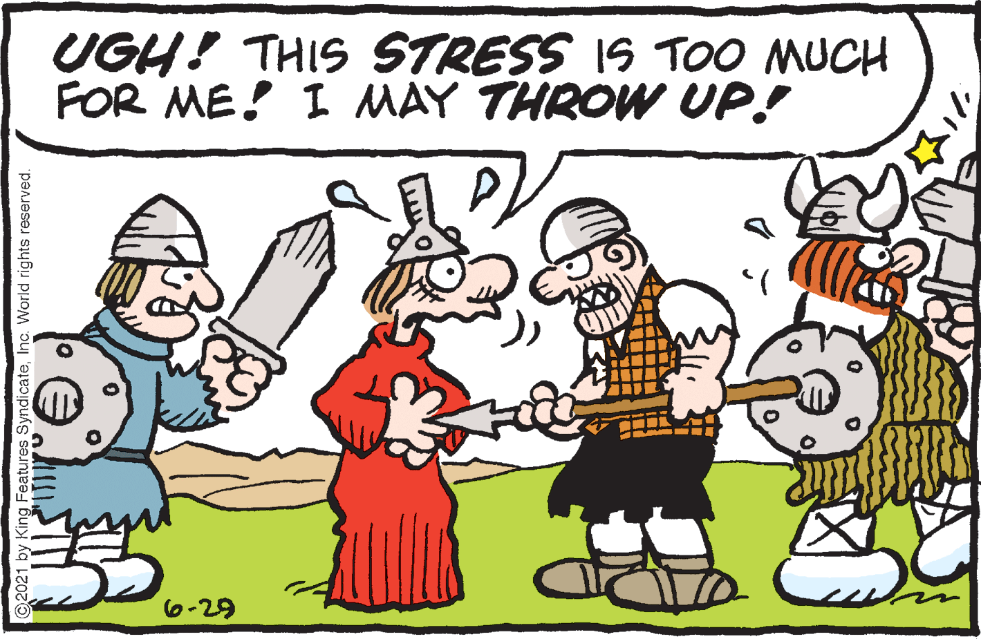 Font OCR: UGH! THIS STRESS IS TOO MUCH FOR ME! I MAY THROW UP! 6-29 ©2021 by King Features SyndicateInc. World rights reserved. UGH! THIS STRESS IS TOO MUCH FOR ME! I MAY THROW UP! 6-29 ©2021 by King Features SyndicateInc. World rights reserved.