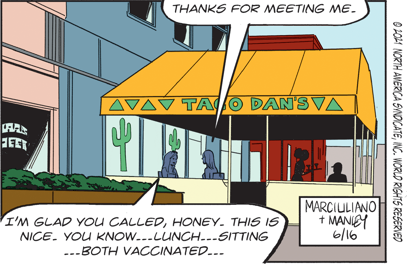 Roof OCR: THANKS FOR MEETING ME. AVAV TA O DAN'SVA HEET I'M GLAD YOU CALLEDHONEY. THIS IS NICE. YOU KNOW---LUNCH.---SITTING ---BOTH VACCINATED... MARCIULIANO + MANIEY 6/16 O 2011 NORTH AMERICA SYNDICATEINC. WORLD RIGHTS RESERVED THANKS FOR MEETING ME. AVAV TA O DAN'SVA HEET I'M GLAD YOU CALLEDHONEY. THIS IS NICE. YOU KNOW---LUNCH.---SITTING ---BOTH VACCINATED... MARCIULIANO + MANIEY 6/16 O 2011 NORTH AMERICA SYNDICATEINC. WORLD RIGHTS RESERVED