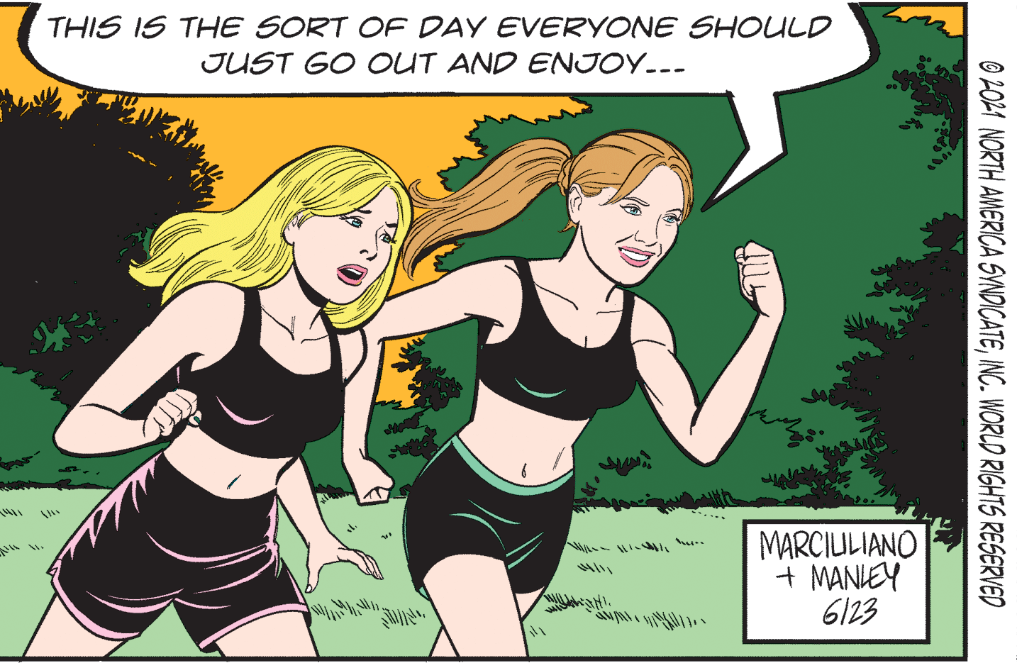 Fictional character OCR: THIS IS THE SORT OF DAY EVERYONE SHOULD JUST GO OUT AND ENJOY..- ?? MARCILILIANO + MANIEY 6123 O 2021 NORTH AMERICA SYNDICATEINC. WORLD RIGHTS RESERVED THIS IS THE SORT OF DAY EVERYONE SHOULD JUST GO OUT AND ENJOY..- ?? MARCILILIANO + MANIEY 6123 O 2021 NORTH AMERICA SYNDICATEINC. WORLD RIGHTS RESERVED