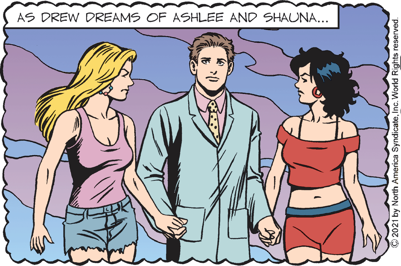 Mammal OCR: AS DREW DREAMS OF ASHLEE AND SHAUNA... 2021 by North America SyndicateInc. World Rights reserved. AS DREW DREAMS OF ASHLEE AND SHAUNA... 2021 by North America SyndicateInc. World Rights reserved.