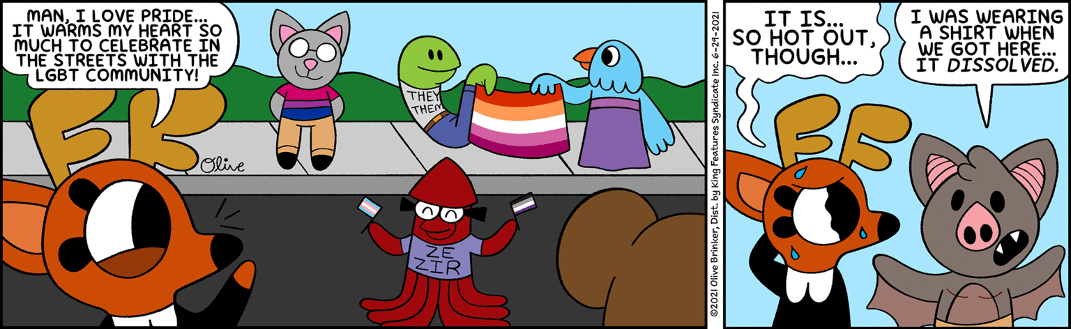 Line OCR: MANI LOVE PRIDE. IT WARMS MY HEART SO IT IS.. SO HOT OUTTHOUGH... I WAS WEARING A SHIRT WHEN WE GOT HERE. IT DISSOLVED. THE STREETS WITH THE LGBT COMMUNITY! THEY THEM olive ©2021 Olive BrinkerDist. by King Features Syndicate Inc. 6-24-2021 MANI LOVE PRIDE. IT WARMS MY HEART SO IT IS.. SO HOT OUTTHOUGH... I WAS WEARING A SHIRT WHEN WE GOT HERE. IT DISSOLVED. THE STREETS WITH THE LGBT COMMUNITY! THEY THEM olive ©2021 Olive BrinkerDist. by King Features Syndicate Inc. 6-24-2021