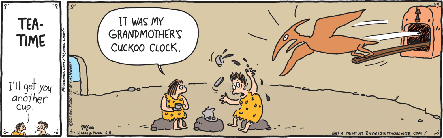 Happy OCR: TEA- TIME IT WAS MY GRANDMOTHER'S ?????? CLOCK. I'll get you another ???. piccole O HILARY B. PRIce 6-1 GET A PRINT AT RHYMESWITHORANGE.COM TEA- TIME IT WAS MY GRANDMOTHER'S ?????? CLOCK. I'll get you another ???. piccole O HILARY B. PRIce 6-1 GET A PRINT AT RHYMESWITHORANGE.COM