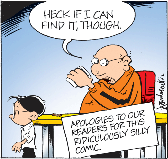 Line OCR: HECK IF I CAN FIND ITTHOUGH. APOLOGIES TO OUR READERS FOR THIS RIDICULOUSLY SILLY COMIC. Xambcockre HECK IF I CAN FIND ITTHOUGH. APOLOGIES TO OUR READERS FOR THIS RIDICULOUSLY SILLY COMIC. Xambcockre