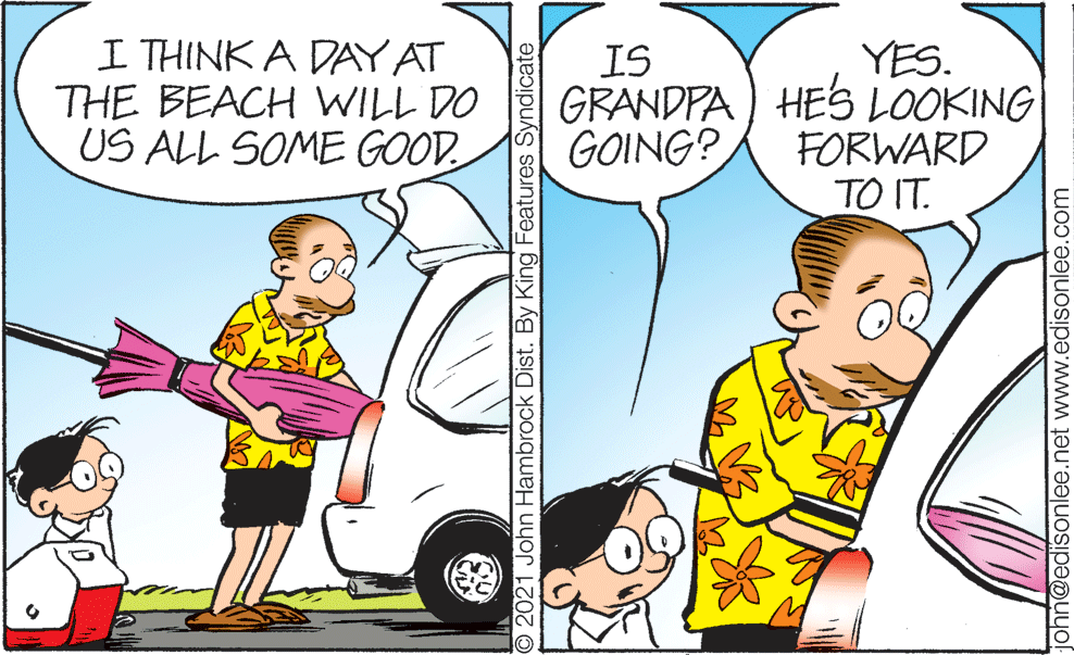 Line OCR: I THINK A DAY AT THE BEACH WILL DO US ALL SOME GOOD. YES. IS GRANDPA ) HES LOOKING GOING? FORWARD TO IT. 2021 John Hambrock Dist. By King Features Syndicate john@edisonlee.net www.edisonlee.com I THINK A DAY AT THE BEACH WILL DO US ALL SOME GOOD. YES. IS GRANDPA ) HES LOOKING GOING? FORWARD TO IT. 2021 John Hambrock Dist. By King Features Syndicate john@edisonlee.net www.edisonlee.com