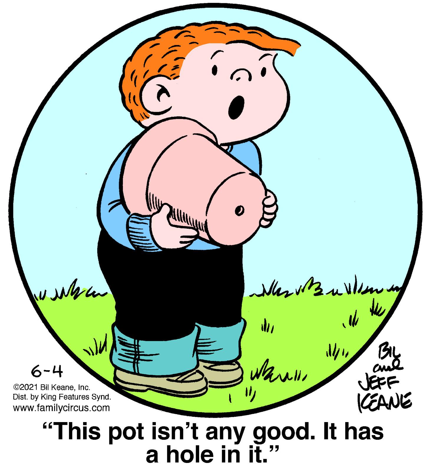 Mammal OCR: 6-4 JEFF (EANE "This pot isn't any good. It has ©2021 Bil Keaneinc. Dist. by King Features Synd. www.familycircus.com a hole in it." 6-4 JEFF (EANE "This pot isn't any good. It has ©2021 Bil Keaneinc. Dist. by King Features Synd. www.familycircus.com a hole in it."