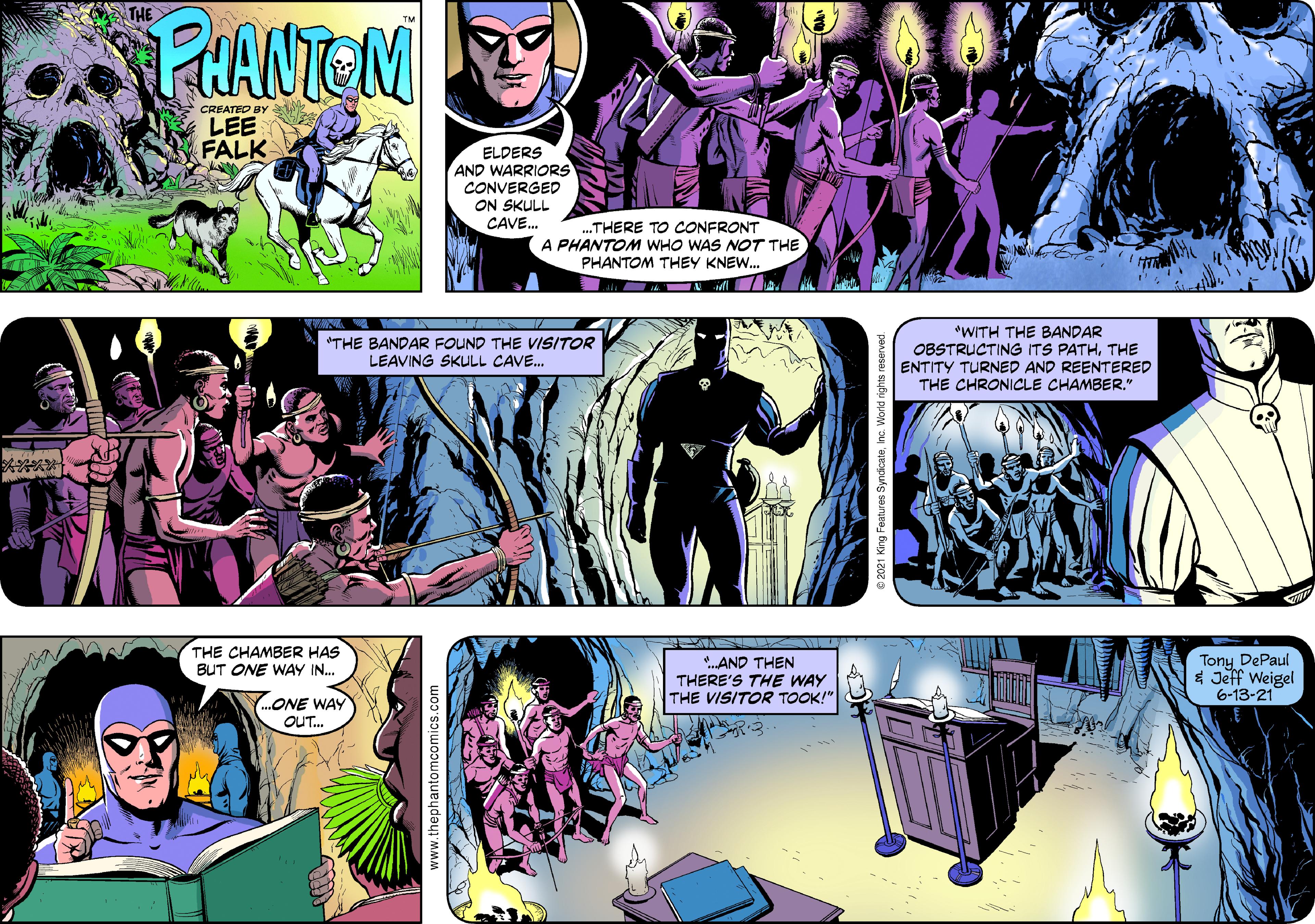 Font OCR: THE PHANTEM CREATED BY LEE FALK ELDERS AND WARRIORS CONVERGED ON SKULL CAVE. ..THERE TO CONFRONT A PHANTOM WHO WAS NOT THE PHANTOM THEY KNEW. "THE BANDAR FOUND THE VISI/TOR LEAVING SKULL CAVE. *WITH THE BANDAR OBSTRUCTING ITS PATHTHE ENTITY TURNED AND REENTERED THE CHRONICLE CHAMBER." THE CHAMBER HAS BUT ONE WAY IN. Tony DePaul *.AND THEN THERE'S THE WAY THE VISITOR TOOK!" $ Jeff Weigel 6-13-21 ONE WAY OUT.. THE PHANTEM CREATED BY LEE FALK ELDERS AND WARRIORS CONVERGED ON SKULL CAVE. ..THERE TO CONFRONT A PHANTOM WHO WAS NOT THE PHANTOM THEY KNEW. "THE BANDAR FOUND THE VISI/TOR LEAVING SKULL CAVE. *WITH THE BANDAR OBSTRUCTING ITS PATHTHE ENTITY TURNED AND REENTERED THE CHRONICLE CHAMBER." THE CHAMBER HAS BUT ONE WAY IN. Tony DePaul *.AND THEN THERE'S THE WAY THE VISITOR TOOK!" $ Jeff Weigel 6-13-21 ONE WAY OUT..