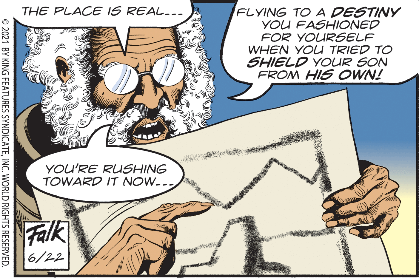 Font OCR: THE PLACE IS REAL.-- FLYING TO A DESTINY YOU FASHIONED FOR YOURSELF WHEN YOU TRIED TO SHIELD YOUR SON FROM HIS OWN! YOU'RE RUSHING TOWARD IT NOW.-- Falk 6/22 © 2021 BY KING FEATURES SYNDICATEINC. WORLD RIGHTS RESERVED. THE PLACE IS REAL.-- FLYING TO A DESTINY YOU FASHIONED FOR YOURSELF WHEN YOU TRIED TO SHIELD YOUR SON FROM HIS OWN! YOU'RE RUSHING TOWARD IT NOW.-- Falk 6/22 © 2021 BY KING FEATURES SYNDICATEINC. WORLD RIGHTS RESERVED.