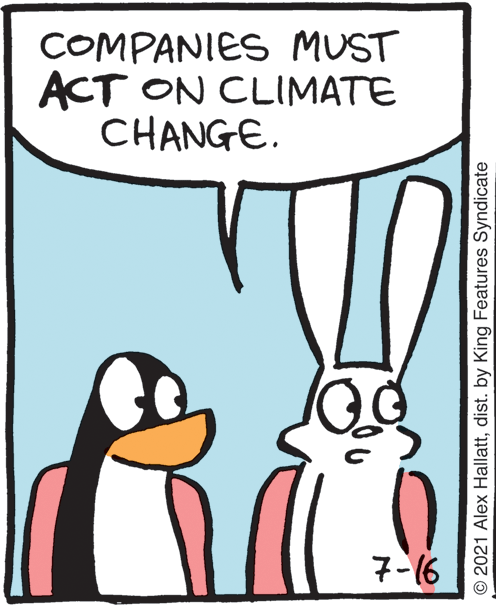Penguin OCR: COMPANIES MUST ACT ON CLIMATE CHANGE. 7-16 © 2021 Alex Hallattdist. by King Features Syndicate COMPANIES MUST ACT ON CLIMATE CHANGE. 7-16 © 2021 Alex Hallattdist. by King Features Syndicate