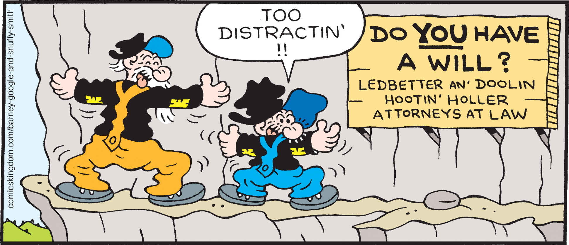 Rectangle OCR: TOO DISTRACTIN' DO YOU HAVE A WILL ? LEDBETTER AN' DOOLIN HOOTIN' HOLLER ATTORNEYS AT LAW comicskingdom.com/barney-google-and-snuffy-smith 77770 TOO DISTRACTIN' DO YOU HAVE A WILL ? LEDBETTER AN' DOOLIN HOOTIN' HOLLER ATTORNEYS AT LAW comicskingdom.com/barney-google-and-snuffy-smith 77770
