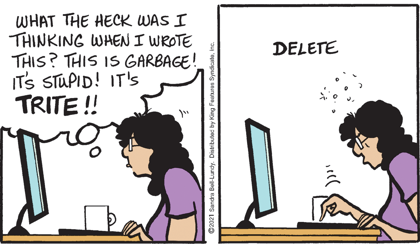 Happy OCR: WHAT THE HECK WAS I THINKING WHEN I WROTE THIS? THIS IS GARBAGE! IT'S STUPID! IT's TRITE !! DELETE ©2021 Sandra Bell-Lundy. Distributed by King Features SyndicateInc. WHAT THE HECK WAS I THINKING WHEN I WROTE THIS? THIS IS GARBAGE! IT'S STUPID! IT's TRITE !! DELETE ©2021 Sandra Bell-Lundy. Distributed by King Features Syndicate