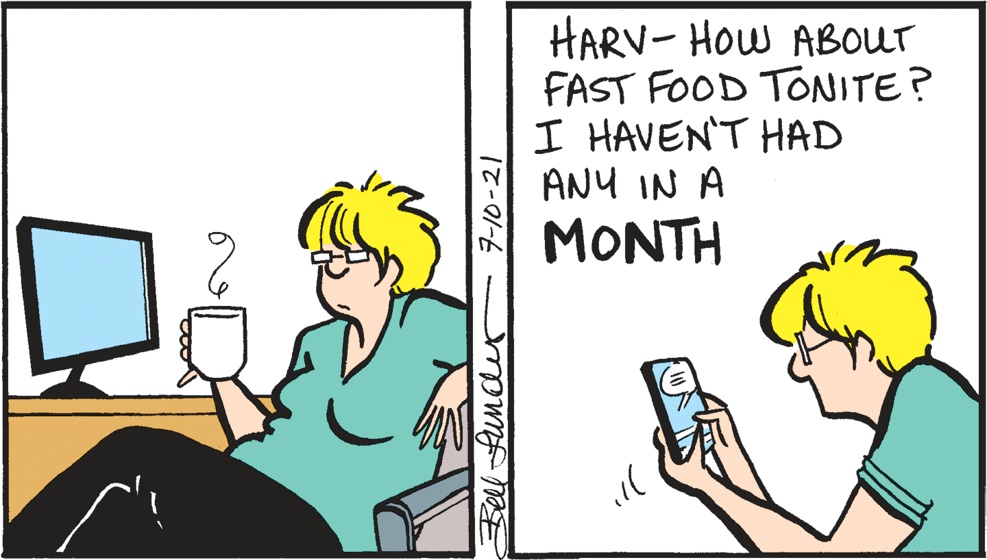 Line OCR: HARV- How ABOUT FAST FOOD TONITE? I HAVEN'T HAD ANY IN A MONTH 7-10-21 HARV- How ABOUT FAST FOOD TONITE? I HAVEN'T HAD ANY IN A MONTH 7-10-21