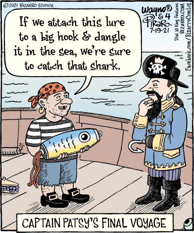 Font OCR: ©2021 BIZARRO STUDIOS Wayno® &4 If we attach this lure to a big hook & dangle it in the seaWe're sure to catch that shark. PIRARO 7-19-21 CAPTAIN PATSY'S FINAL VOYAGELA (a) Dist. b9 King Features BIZARRO.COMFacebook.com/BizarroComics ©2021 BIZARRO STUDIOS Wayno® &4 If we attach this lure to a big hook & dangle it in the seaWe're sure to catch that shark. PIRARO 7-19-21 CAPTAIN PATSY'S FINAL VOYAGELA (a) Dist. b9 King Features BIZARRO.COM