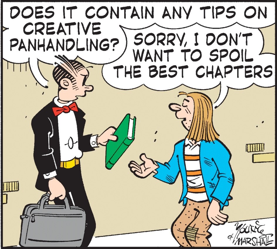Illustration OCR: DOES IT CONTAIN ANY TIPS ON CREATIVE PANHANDLING? SORRYI DON'T WANT TO SPOIL THE BEST CH???ERS MARSHAE DOES IT CONTAIN ANY TIPS ON CREATIVE PANHANDLING? SORRYI DON'T WANT TO SPOIL THE BEST CH???ERS MARSHAE