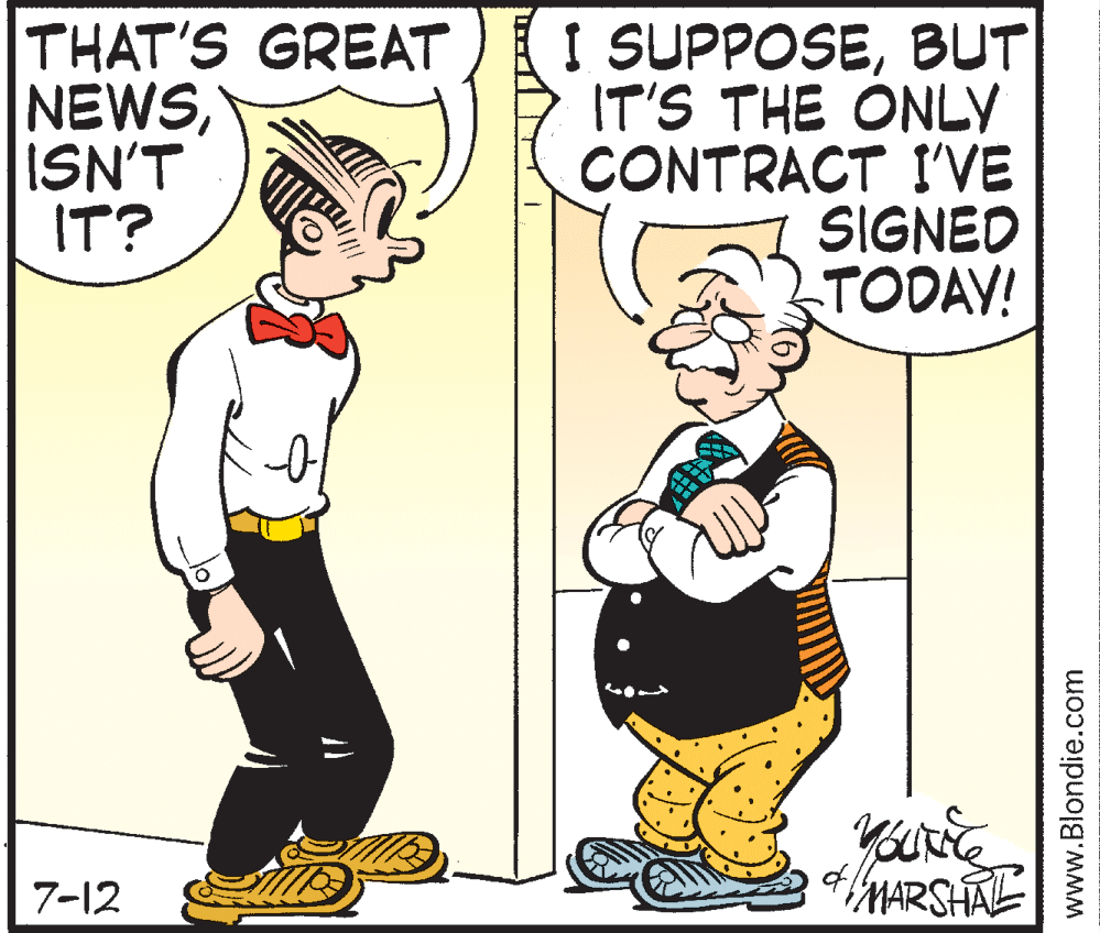 Line OCR: THAT'S GREAT NEWSISN'T IT? I SUPPOSEBUT IT'S THE ONLY CONTRACT I'VE SIGNED TODAV! 7-12 MARSHAL www.Blondie.com THAT'S GREAT NEWSISN'T IT? I SUPPOSEBUT IT'S THE ONLY CONTRACT I'VE SIGNED TODAV! 7-12 MARSHAL www.Blondie.com