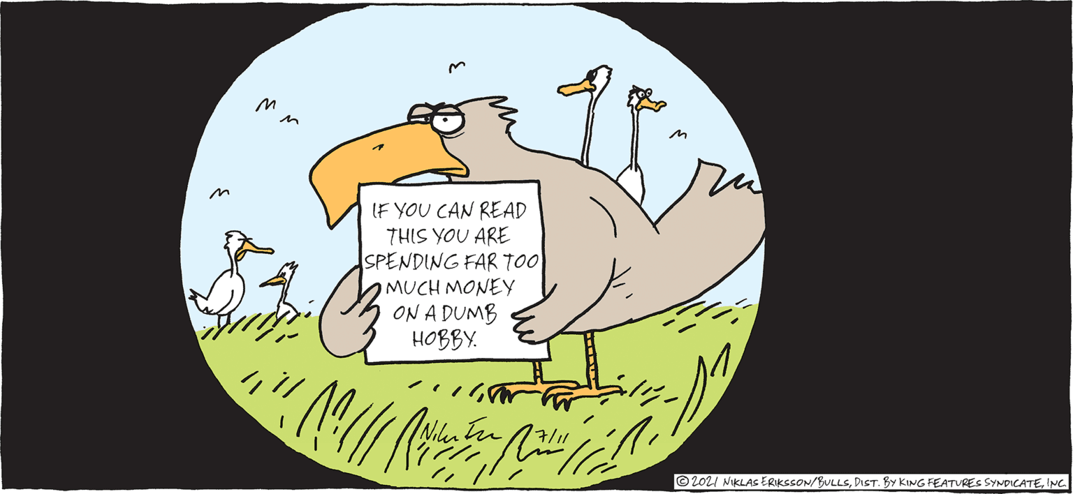 Beak OCR: IF YOU CAN READ THIS YOU ARE SPENDING FAR TOO MUCH MONEY ON A DUMB HOBBY. ©2021 NIKLAS ERIKSSON/BULLSING IF YOU CAN READ THIS YOU ARE SPENDING FAR TOO MUCH MONEY ON A DUMB HOBBY. ©2021 NIKLAS ERIKSSON/BULLSDIST. By KING FEATURES SYNPICATE