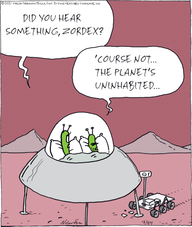 Line OCR: © 2021 NIKLAS ERIKSSON/BULLSINC. DID YOU HEAR SOMETHINGZORDEX? 'COURSE NO.. THE PLANET'S UNINHABITED. 7/24 © 2021 NIKLAS ERIKSSON/BULLSDIST. BY KING FEATURES SYNDICATEINC. DID YOU HEAR SOMETHINGZORDEX? 'COURSE NO.. THE PLANET'S UNINHABITED. 7/24
